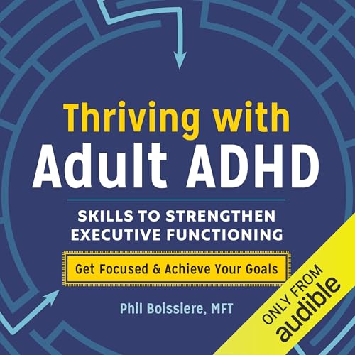 Thriving with Adult ADHD By Phil Boissiere MFT